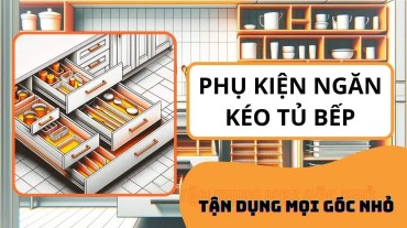 Tận dụng mọi góc nhỏ với phụ kiện ngăn kéo tủ bếp