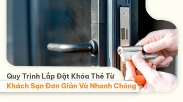 Quy Trình Lắp Đặt Khóa Thẻ Từ Khách Sạn Đơn Giản Và Nhanh Chóng