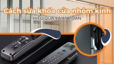 Khám phá cách sửa khóa cửa nhôm kính hiệu quả và an toàn