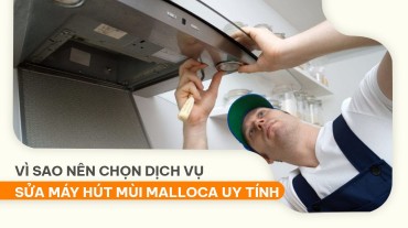 Vì sao nên chọn dịch vụ sửa máy hút mùi Malloca uy tín?