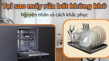 Tại sao máy rửa bát không khô: Nguyên nhân và cách khắc phục