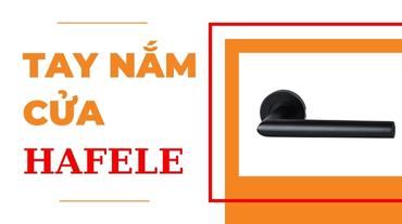 Tay nắm cửa Hafele, phụ kiện cao cấp cho ngôi nhà bạn
