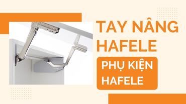 Tay nâng Hafele - Giải pháp tối ưu cho không gian sống