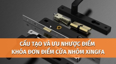 Cấu tạo và ưu nhược điểm của khóa đơn điểm cửa nhôm Xingfa