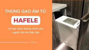 Thùng gạo âm tủ Hafele - Sự lựa chọn thông minh cho người nội trợ hiện đại