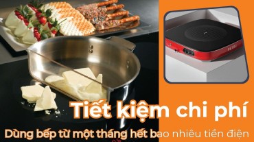 Tiết kiệm chi phí: Dùng bếp từ một tháng hết bao nhiêu tiền điện