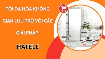 Tối đa hóa không gian lưu trữ với các giải pháp Hafele