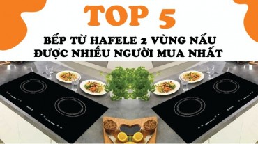Top 5 bếp từ Hafele 2 vùng nấu được nhiều người mua nhất