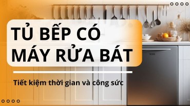 Tủ bếp có máy rửa bát - Giải pháp tiện ích cho căn bếp hoàn hảo