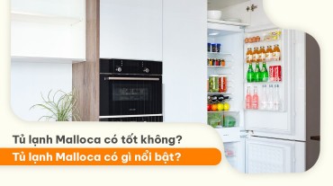 Tủ lạnh Malloca có tốt không? Tủ lạnh Malloca có gì nổi bật?