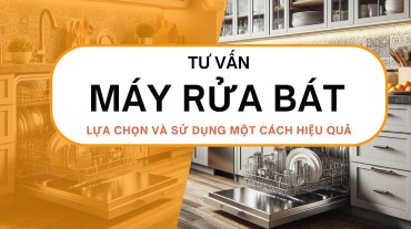 Tư vấn lựa chọn và sử dụng máy rửa bát một cách hiệu quả
