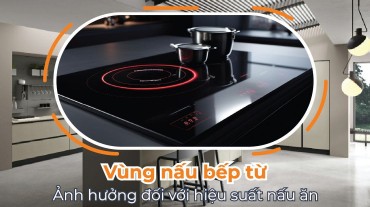 Vùng nấu của bếp từ và ảnh hưởng đối với hiệu suất nấu ăn