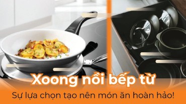 Xoong nồi bếp từ: Sự lựa chọn tạo nên món ăn hoàn hảo!