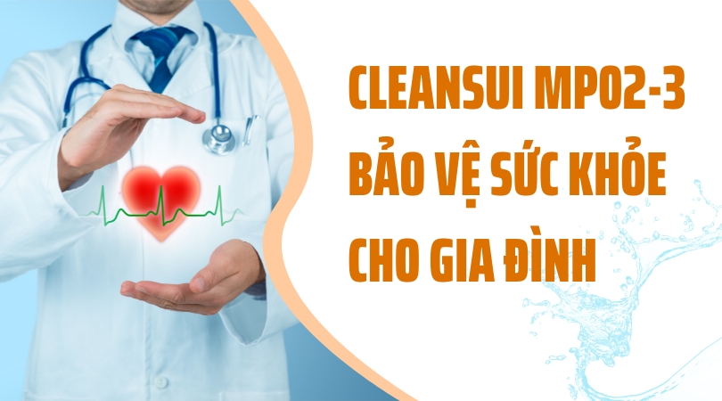 Cleansui MP02-3 bảo vệ sức khỏe cho gia đình