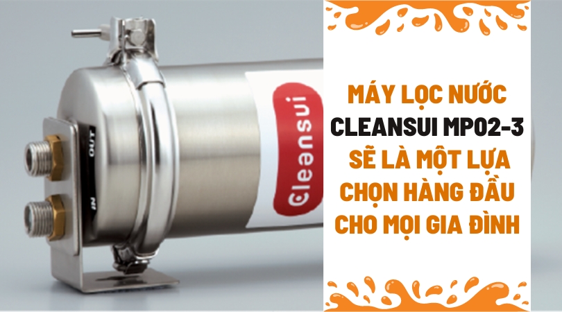Máy lọc nước Cleansui MP02-3 sẽ là một lựa chọn hàng đầu cho mọi gia đình