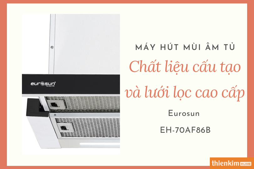 Máy hút mùi Eurosun EH-70AF86B chất liệu cấu tạo chắc chắn