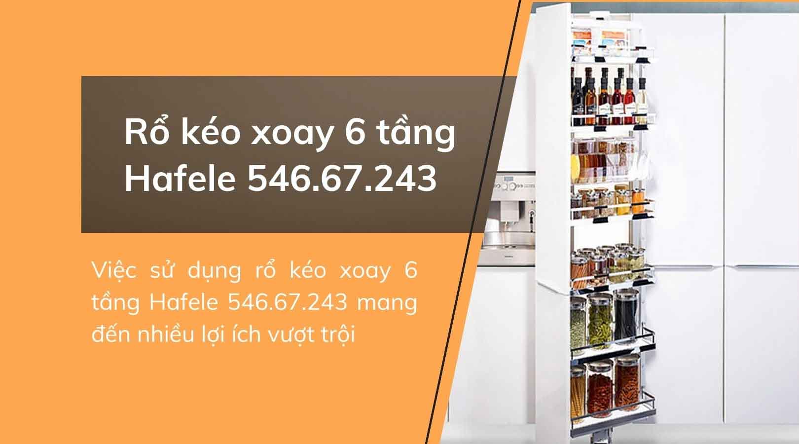Lợi ích khi sử dụng rổ kéo xoay 6 tầng Hafele 546.67.243