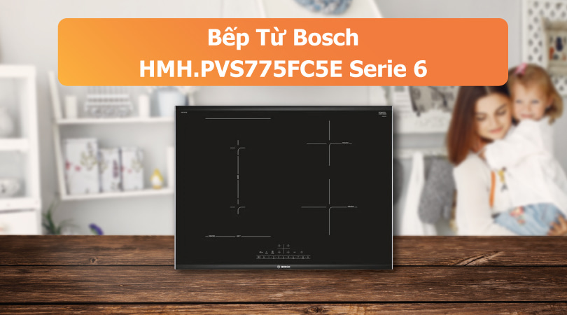 Bếp Từ Bosch HMH.PVS775FC5E - Serie 6