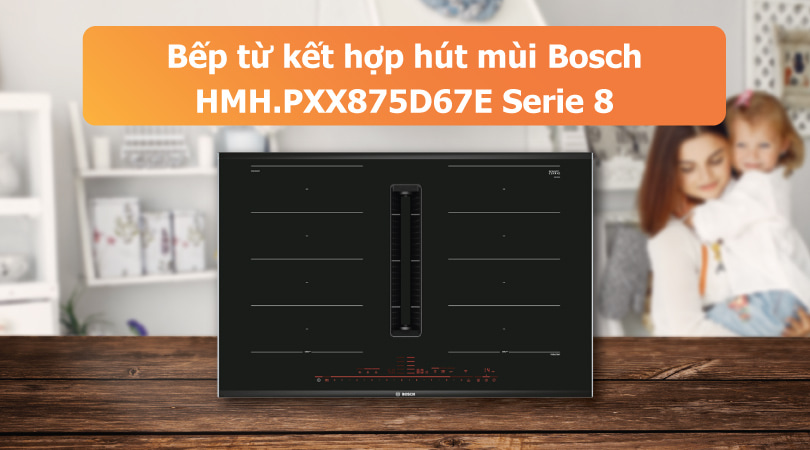 Bếp từ kết hợp hút mùi Bosch HMH.PXX875D67E Serie 8