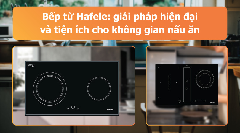 Bếp điện bếp từ Hafele - Giải pháp hiện đại và tiện ích