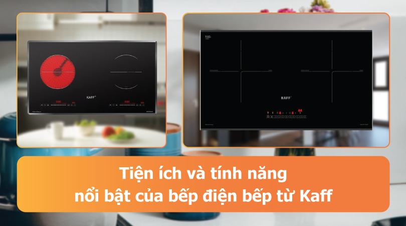 Bếp điện bếp từ Kaff - Tiện ích và tính năng nổi bật