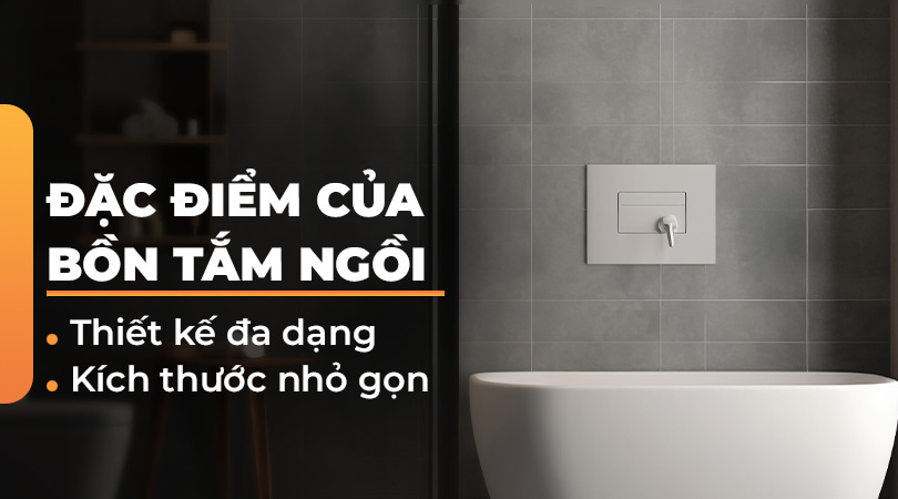Bồn tắm ngồi đặc điểm - Thiên Kim Home