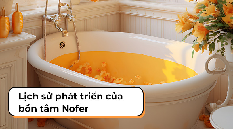 Lịch sử phát triển bồn tắm Nofer - Thiên Kim Home