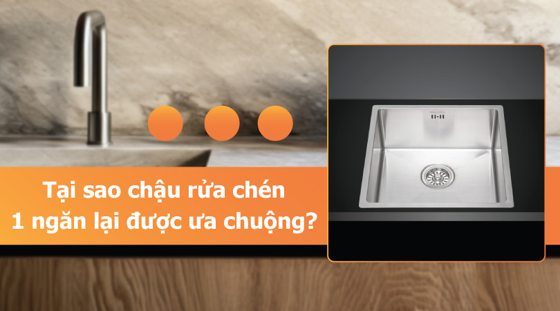 Tại sao chậu rửa bát 1 hố lại được ưa chuộng
