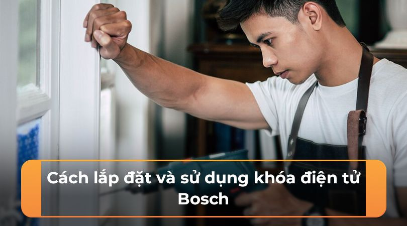 Cách lắp đặt và sử dụng khóa điện tử Bosch