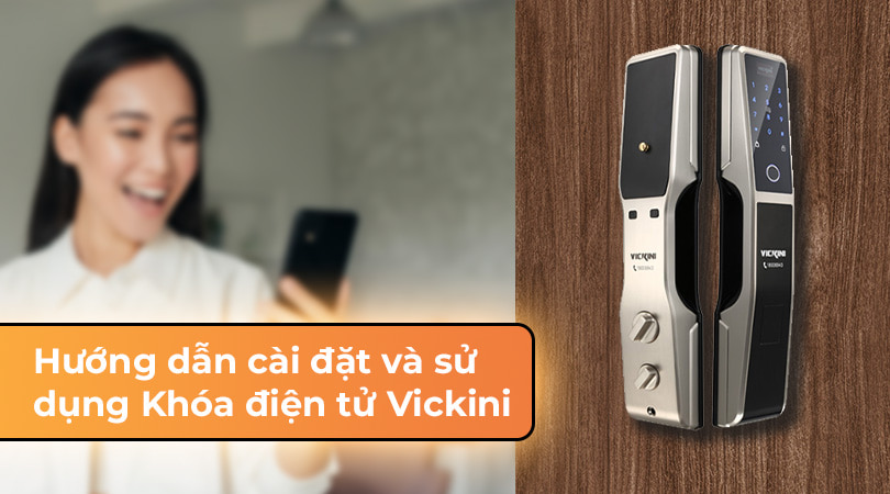 Hướng dẫn cài đặt và sử dụng khóa điện tử Vickini
