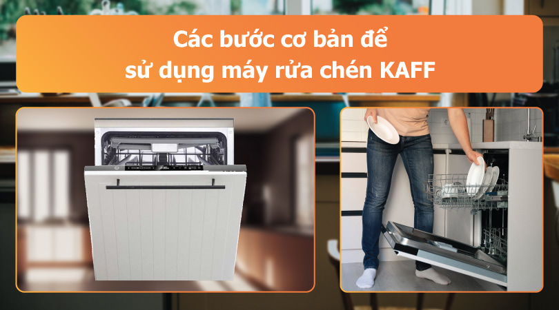 Các bước sử dụng máy rửa chén KAFF