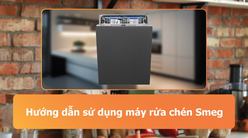 Hướng dẫn sử dụng máy rửa chén SMEG - Thiên Kim Home