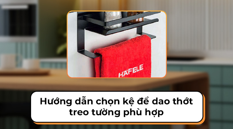 Hướng dẫn lựa chọn kệ để dao thớt treo tường