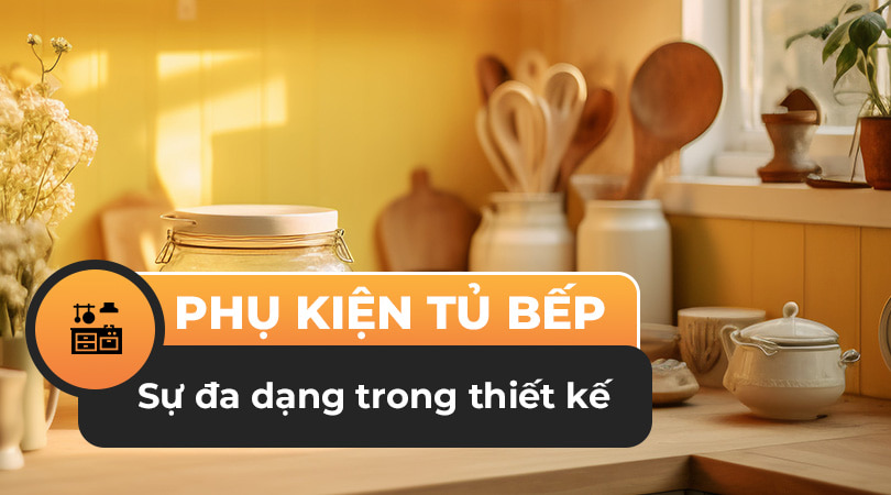 Phụ kiện tủ bếp cao cấp đa dạng trong thiết kế