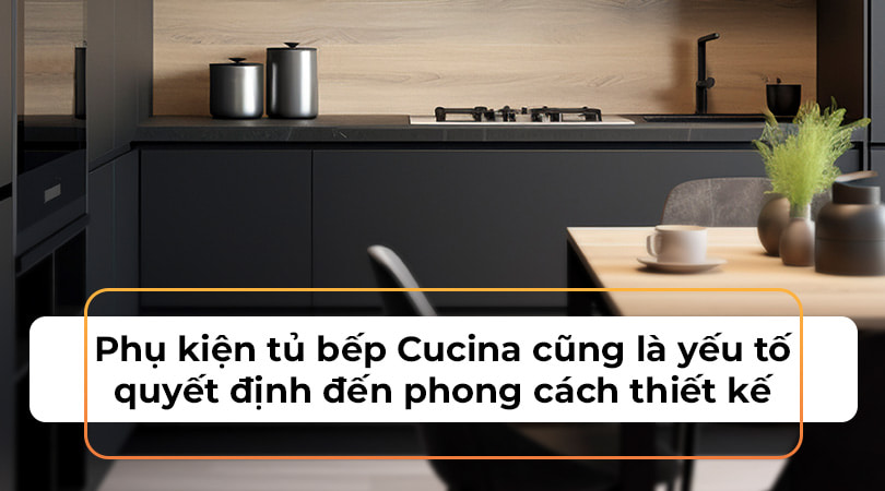 Phụ kiện tủ bếp Cucina là yếu tố quyết định phong cách