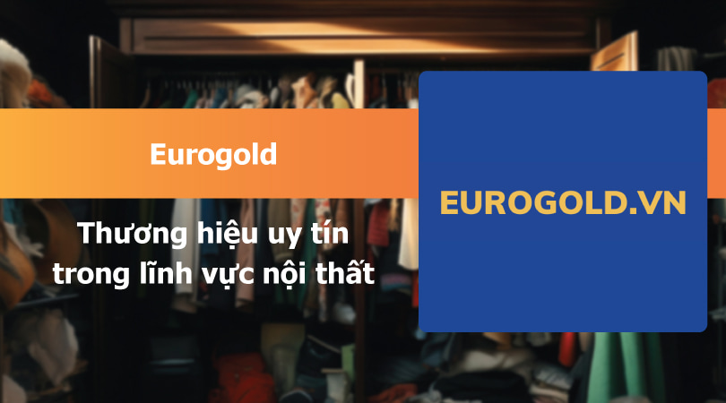 Eurogold - Thương hiệu uy tín trong lĩnh vực nội thất