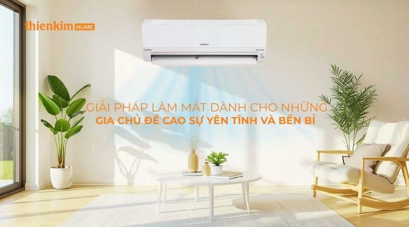 Giải pháp máy lạnh Hitachi làm mát bền bỉ và yên tĩnh cho không gian sống hiện đại.