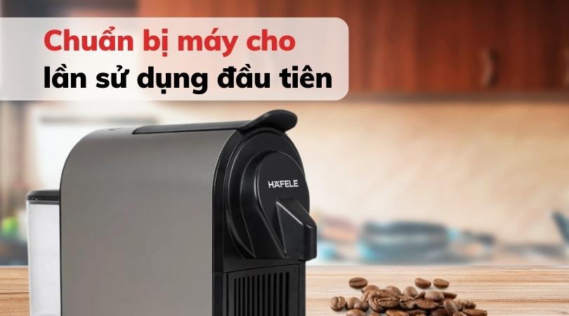 Chuẩn bị máy pha cà phê Hafele cho lần sử dụng đầu tiên