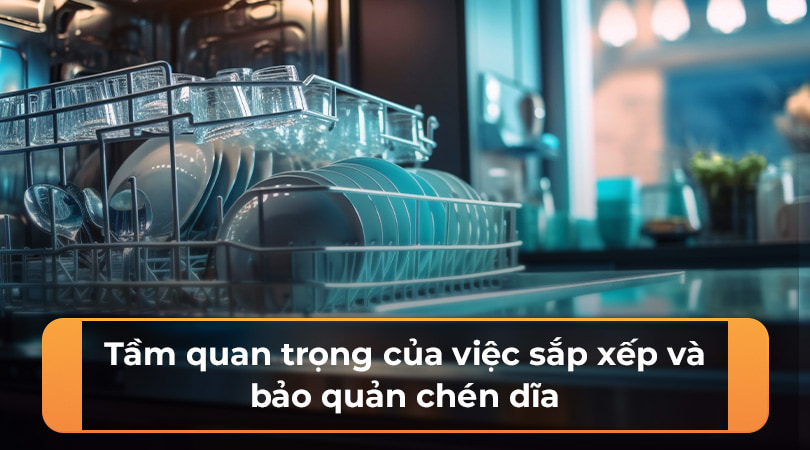 Tầm quan trọng của việc sắp xếp và bảo quản chén dĩa