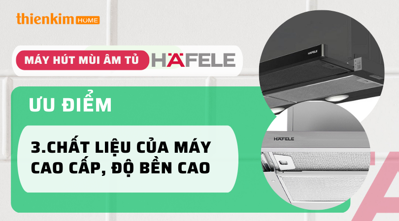 Hafele chất liệu của máy cao cấp, độ bền cao - So sánh Máy hút mùi âm tủ Hafele và Máy hút mùi âm tủ Bosch