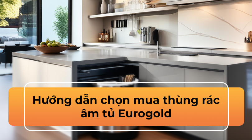 Hướng dẫn chọn mua thùng rác âm tủ Eurogold